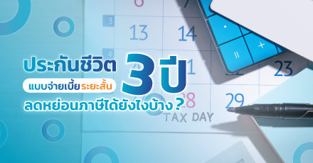ประกันชีวิตแบบจ่ายเบี้ยระยะสั้น 3 ปี ลดหย่อนภาษีได้ยังไงบ้าง