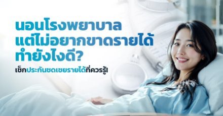 เจ็บป่วยขาดรายได้ ทำยังไงดี ต้องมีประกันชดเชยรายได้