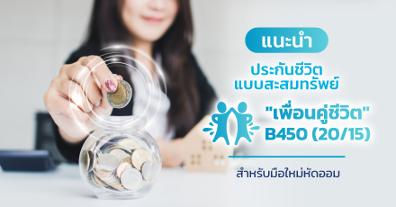แนะนำประกันชีวิตแบบสะสมทรัพย์ เพื่อนคู่ชีวิต B450 (20/15) สำหรับมือใหม่หัดออม