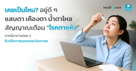ทำไมคุณถึงรู้สึก “ตาแห้ง–แสบตา–เคืองตา” ตลอดทั้งวัน?