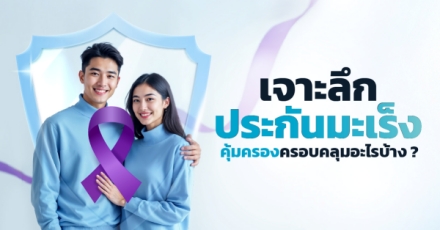 เจาะลึกประกันมะเร็ง คุ้มครองครอบคลุมอะไรบ้าง