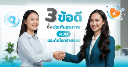 3 ข้อดีซื้อประกันสุขภาพ ควบประกันโรคร้าย