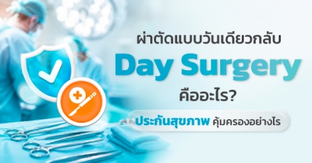 ผ่าตัดแบบวันเดียวกลับ (Day Surgery) คืออะไร ประกันสุขภาพคุ้มครองอย่างไร
