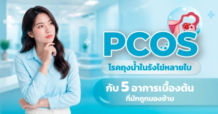 โรคถุงน้ำในรังไข่หลายใบ (PCOS) กับ 5 อาการเบื้องต้น ที่มักถูกมองข้าม