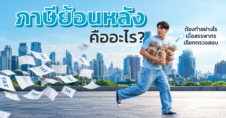 ภาษีย้อนหลังคืออะไร ต้องทำอย่างไรเมื่อสรรพากรเรียกตรวจสอบ